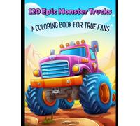 120 Epic Monster Trucks - A Coloring Book for True Fans