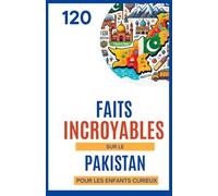 120 Faits Incroyables sur le Pakistan Pour les Enfants Curieux: Découvre les secrets et les trésors cachés du Pakistan | Un excellent cadeau illustré ... pour les garçons et les filles de 6 à 14 ans