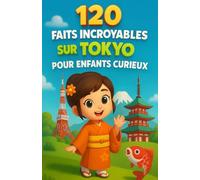 120 faits Incroyables sur Tokyo pour enfants curieux: Découvre les secrets, les merveilles et les traditions de la plus grande ville du Japon à ... ludique pour filles et garçons de 6 à 12 ans