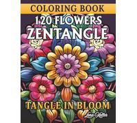 120 FLOWERS ZENTANGLE COLORING BOOK- TANGLE IN BLOOM-: 120 Exquisite Zentangle-Inspired Floral Designs. A Creative Journey for All Skill Levels. ... for All Ages. (FLORAL ZEN COLLECTION)