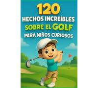 120 Hechos Increíbles sobre el Golf para Niños Curiosos: Un viaje fascinante por las reglas, récords, curiosidades y secretos del golf explicados para ... perfecto para niños y niñas de 6 a 14 años