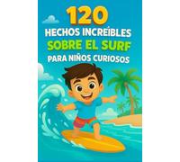 120 hechos increíbles sobre el surf para niños curiosos: Un viaje fascinante a través de las olas, los récords, los animales marinos y los secretos ... ideal para niños y niñas de 6 a 14 años