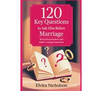 120 key Questions to Ask Him Before Marriage: Reveal Deal-breakers and Build a Lasting Connection
