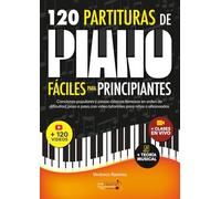 120 Partituras de Piano Fáciles Para Principiantes: Canciones Populares y Piezas Clásicas Famosas en Orden de Dificultad, Paso a Paso, con Video Tutoriales Para Niños o Aficionados