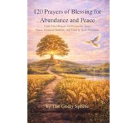 120 Prayers of Blessing for Abundance and Peace: Faith Filled Prayers for Prosperity, Inner Peace, Financial Stability, and Trust in God’s Provision (The Divine Prosperity Prayer Collection)