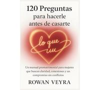 120 preguntas para hacerle antes de casarte: Un manual prematrimonial para mujeres que buscan claridad, conexiones y un compromiso sin conflictos.