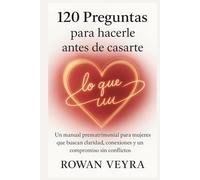 120 preguntas para hacerle antes de casarte: Un manual prematrimonial para mujeres que buscan claridad, conexiones y un compromiso sin conflictos.