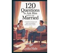 120 question to ask him before getting married: A Guide for honest and deep Conversations before saying “I do”