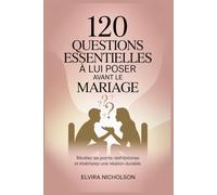 120 questions essentielles à lui poser avant le mariage: Révélez les points rédhibitoires et établissez une relation durable