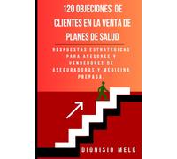 120 respuestas a Objeciones que les plantean a los Asesores que venden Planes de Salud y Medicina Prepaga