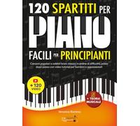 120 SPARTITI PER PIANOFORTE FACILI PER PRINCIPIANTI: Canzoni popolari e celebri brani classici in ordine di difficoltà, passo dopo passo con video tutorial per bambini o appassionati