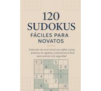 120 Sudokus Fáciles para Novatos: Colección de nivel inicial con rejillas claras, práctica sin agobios y soluciones al final para avanzar con seguridad