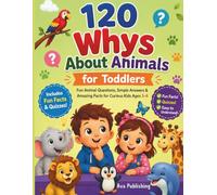 120 Whys About Animals for Toddlers: Fun Animal Questions, Simple Answers & Amazing Facts for Curious Kids Ages 3-6 - A Colorful Early Learning Encyclopedia | Perfect for Bedtime