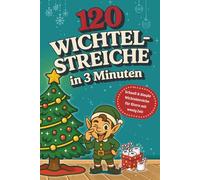 120 Wichtelstreiche in 3 Minuten: Schnelle & einfache Wichtelideen für Eltern mit wenig Zeit - mit Wichtelbotschaften, Ausmalbildern, Bastelvorlagen, Tipps & Tricks für mehr Magie statt Stress