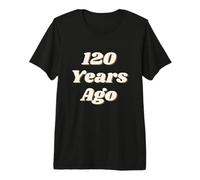 120 Years Ago Vintage Style Funny Historical Reference Text Camiseta Premium