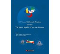 120 Years of Diplomatic Relations between The Islamic Republic of Iran and Romania - Seyed Hossein Sadat Meidani, Flavius Caba-Maria, Editie in limba engleza
