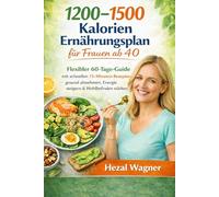 1200-1500 Kalorien Ernährungsplan für Frauen ab 40: Flexibler 60-Tage-Guide mit schnellen 15-Minuten-Rezepten - gesund abnehmen, Energie steigern & Wohlbefinden stärken