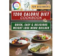 1200 Calorie Diet Cookbook for Beginners: Quick, Easy & Delicious Weight Loss Menu Builder