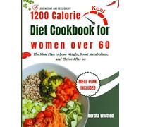 1200 Calorie Diet Cookbook for Women Over 60: The Meal Plan to Lose Weight, Boost Metabolism, and Thrive After 60