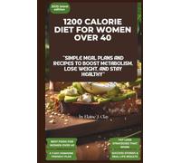 1200 Calorie Diet Plan Book For Women Over 40: 1200 calorie diet plan book for women over 40: simple meal plans and recipes to boost metabolism, lose weight and stay healthy.