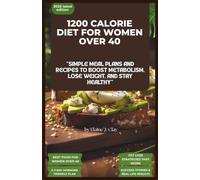 1200 Calorie Diet Plan Book For Women Over 40: 1200 calorie diet plan book for women over 40: simple meal plans and recipes to boost metabolism, lose weight and stay healthy.