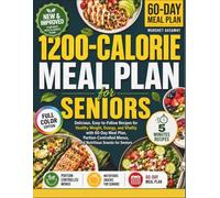 1200-Calorie Meal Plan for Seniors: Delicious, Easy-to-Follow Recipes for Healthy Weight, Energy, and Vitality with 60-Day Meal Plan, Portion-Controlled Menus, and Nutritious Snacks for Seniors