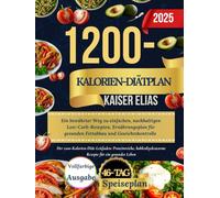 1200-Kalorien-Diätplan: Ein bewährter Weg zu einfachen, nachhaltigen Low-Carb-Rezepten, Ernährungsplan für gesunden Fettabbau und Gewichtskontrolle