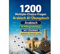 1200 Multiple-Choice-Fragen für Arabisch Sprachpraxis Niveau A1: Grammatik, Wortschatz und Leseverständnis für Anfänger mit Lösungen - strukturierte Übungstests für schnelle A1-Fortschritte