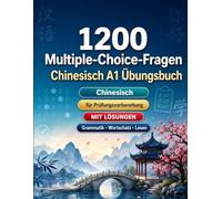 1200 Multiple-Choice-Fragen für Chinesisch Sprachpraxis Niveau A1: Grammatik, Wortschatz und Leseverständnis für Anfänger mit Lösungen - strukturierte Übungstests für schnelle A1-Fortschritte