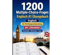 1200 Multiple-Choice-Fragen für Englisch Sprachpraxis Niveau A1: Grammatik, Wortschatz und Leseverständnis für Anfänger mit Lösungen - strukturierte Übungstests für schnelle A1-Fortschritte