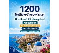 1200 Multiple-Choice-Fragen für Griechisch Sprachpraxis Niveau A1: Grammatik, Wortschatz und Leseverständnis für Anfänger mit Lösungen - strukturierte Übungstests für schnelle A1-Fortschritte