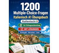 1200 Multiple-Choice-Fragen für Italienisch Sprachpraxis Niveau A1: Grammatik, Wortschatz und Leseverständnis für Anfänger mit Lösungen - strukturierte Übungstests für schnelle A1-Fortschritte