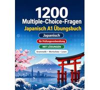 1200 Multiple-Choice-Fragen für Japanisch Sprachpraxis Niveau A1: Grammatik, Wortschatz und Leseverständnis für Anfänger mit Lösungen - strukturierte Übungstests für schnelle A1-Fortschritte
