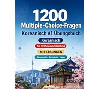 1200 Multiple-Choice-Fragen für Koreanisch Sprachpraxis Niveau A1: Grammatik, Wortschatz und Leseverständnis für Anfänger mit Lösungen - strukturierte Übungstests für schnelle A1-Fortschritte