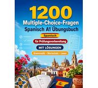 1200 Multiple-Choice-Fragen für Spanisch Sprachpraxis Niveau A1: Grammatik, Wortschatz und Leseverständnis für Anfänger mit Lösungen - strukturierte Übungstests für schnelle A1-Fortschritte