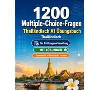 1200 Multiple-Choice-Fragen für Thailändisch Sprachpraxis Niveau A1: Grammatik, Wortschatz und Leseverständnis für Anfänger mit Lösungen - strukturierte Übungstests für schnelle A1-Fortschritte