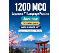 1200 Multiple Choice Questions (MCQ) for A1 Japanese Language Practice: Beginner Grammar, Vocabulary and Reading Exercises with Answers - Structured Practice Tests to Improve Your A1 Skills Fast