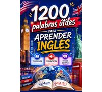 1200 PALABRAS ÚTILES PARA APRENDER INGLÉS. VOCABULARIO ESENCIAL: Palabras en inglés por categorías con traducción, pronunciación y frases de ejemplo (LEARNING ENGLISH)
