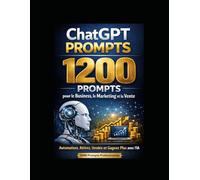 1200 Prompts ChatGPT pour le Business, le Marketing et la Vente: Le guide ultime pour créer, automatiser et développer votre entreprise grâce à l’intelligence artificielle (LIVRE IA EN FRANCAIS)