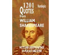 1201 Quotes from William Shakespeare: Witty and Creative Sayings by Play, Act and Scene (Wise People Quotes)
