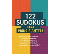 122 Sudokus Fáciles para Iniciarse: Pasatiempos de nivel básico para aprender la mecánica del juego, disfrutar una práctica ligera y consultar soluciones completas al final