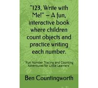 "123 - ABC - Write with Me! Count with Me" - A fun, interactive book where children count objects and practice writing each number.: "Fun with ... and Counting Adventures for Little Learners"