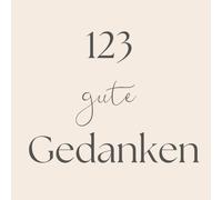 123 gute Gedanken: 123 Sätze, die dich daran erinnern, wie wertvoll du bist.