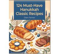 124 Must-Have Hanukkah Classic Recipes: A Hanukkah Classic Cookbook You'll Use Every Day