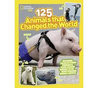 125 Animals That Changed the World: Inspiring Tales of Furry Friends & Four-legged Heroes, Plus More Amazing Animal Antics!