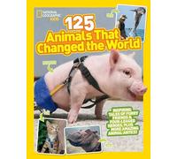 125 Animals That Changed the World: Inspiring Tales of Furry Friends & Four-legged Heroes, Plus More Amazing Animal Antics!