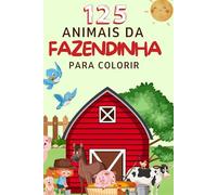 125 Diversão na Fazendinha - Livro de Colorir: 125 animais fofinhos para colorir, aprender e se encantar!