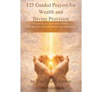 125 Guided Prayers for Wealth and Divine Provision: Christian Prayers for Financial Wisdom, God’s Provision, Prosperity Mindset, and Faith During ... (The Divine Prosperity Prayer Collection)