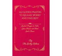 125 Guided Prayers to Release Worry and Find Rest: Guided Prayers to Calm Your Heart and Find God’s Peace (Peace Beyond Understanding)