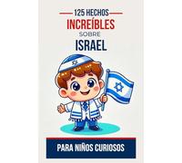 125 hechos increíbles sobre Israel para niños curiosos: Descubre la historia, la cultura y las maravillas de Israel a través de hechos fascinantes | ... adolescentes, chicos o chicas, de 5 a 14 años